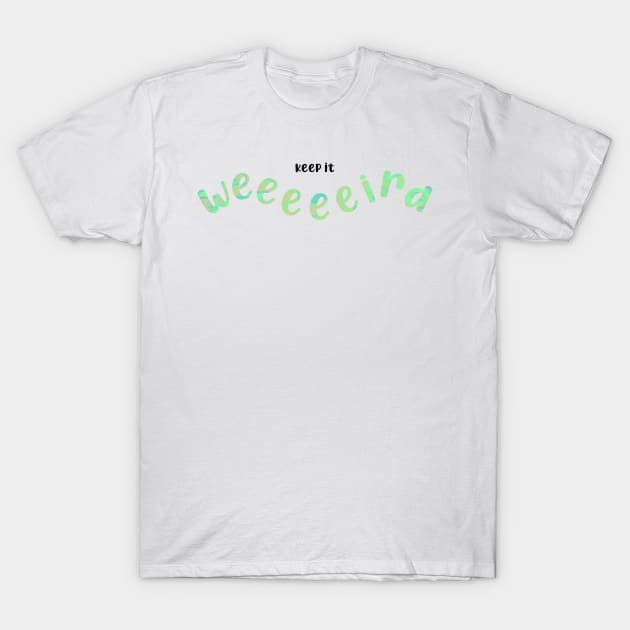 Keep it weird - green T-Shirt by UnseenGhost